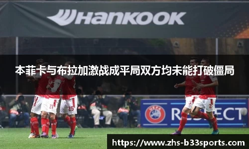本菲卡与布拉加激战成平局双方均未能打破僵局