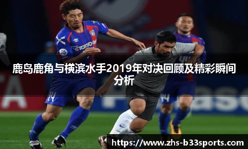 鹿岛鹿角与横滨水手2019年对决回顾及精彩瞬间分析